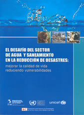 El desafío del sector de agua y saneamiento en la reducción de desastres: mejorar la calidad de vida reduciendo vulnerabilidades